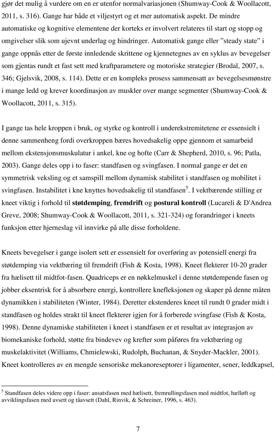 Automatisk gange eller steady state i gange oppnås etter de første innledende skrittene og kjennetegnes av en syklus av bevegelser som gjentas rundt et fast sett med kraftparametere og motoriske