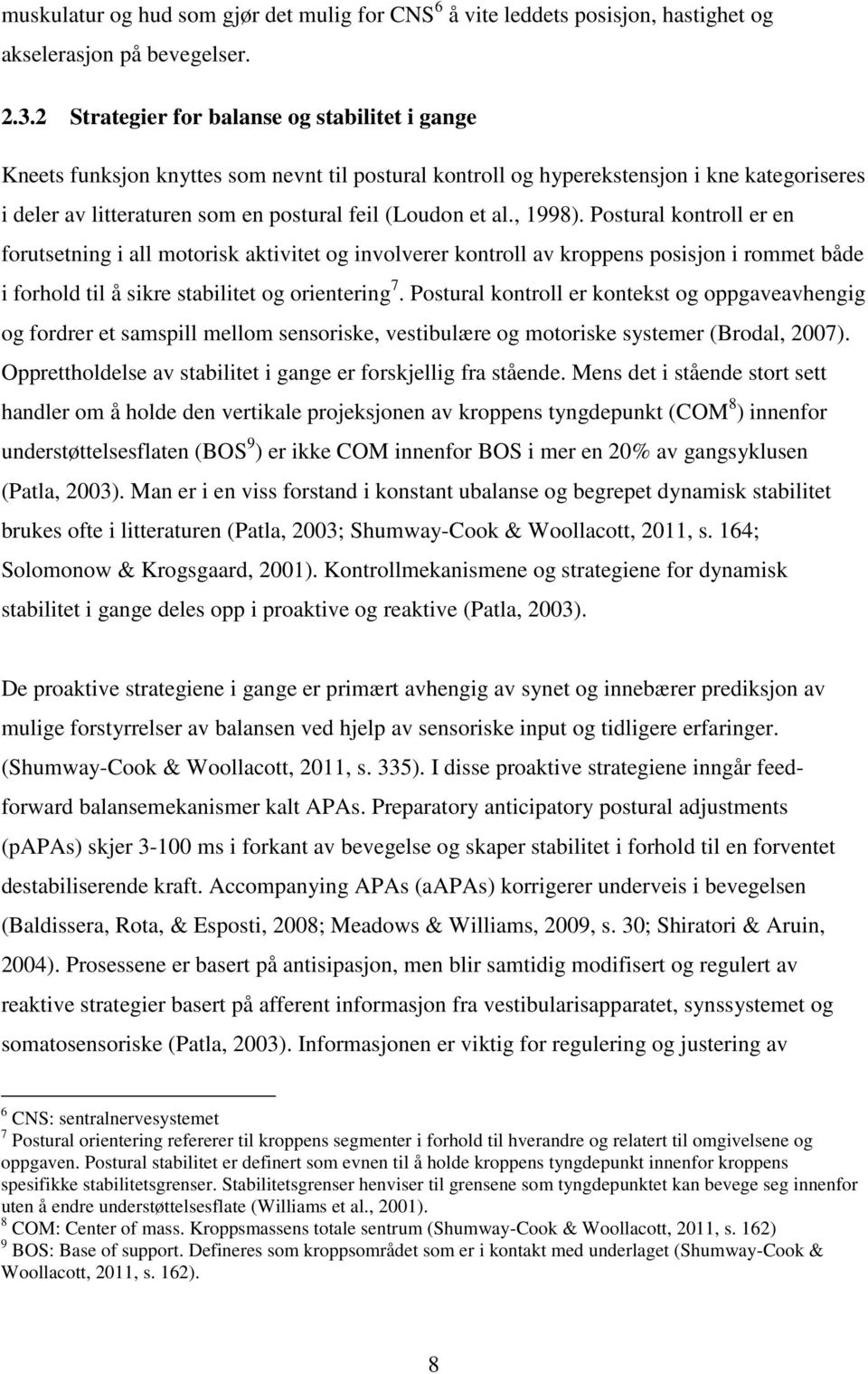 al., 1998). Postural kontroll er en forutsetning i all motorisk aktivitet og involverer kontroll av kroppens posisjon i rommet både i forhold til å sikre stabilitet og orientering 7.