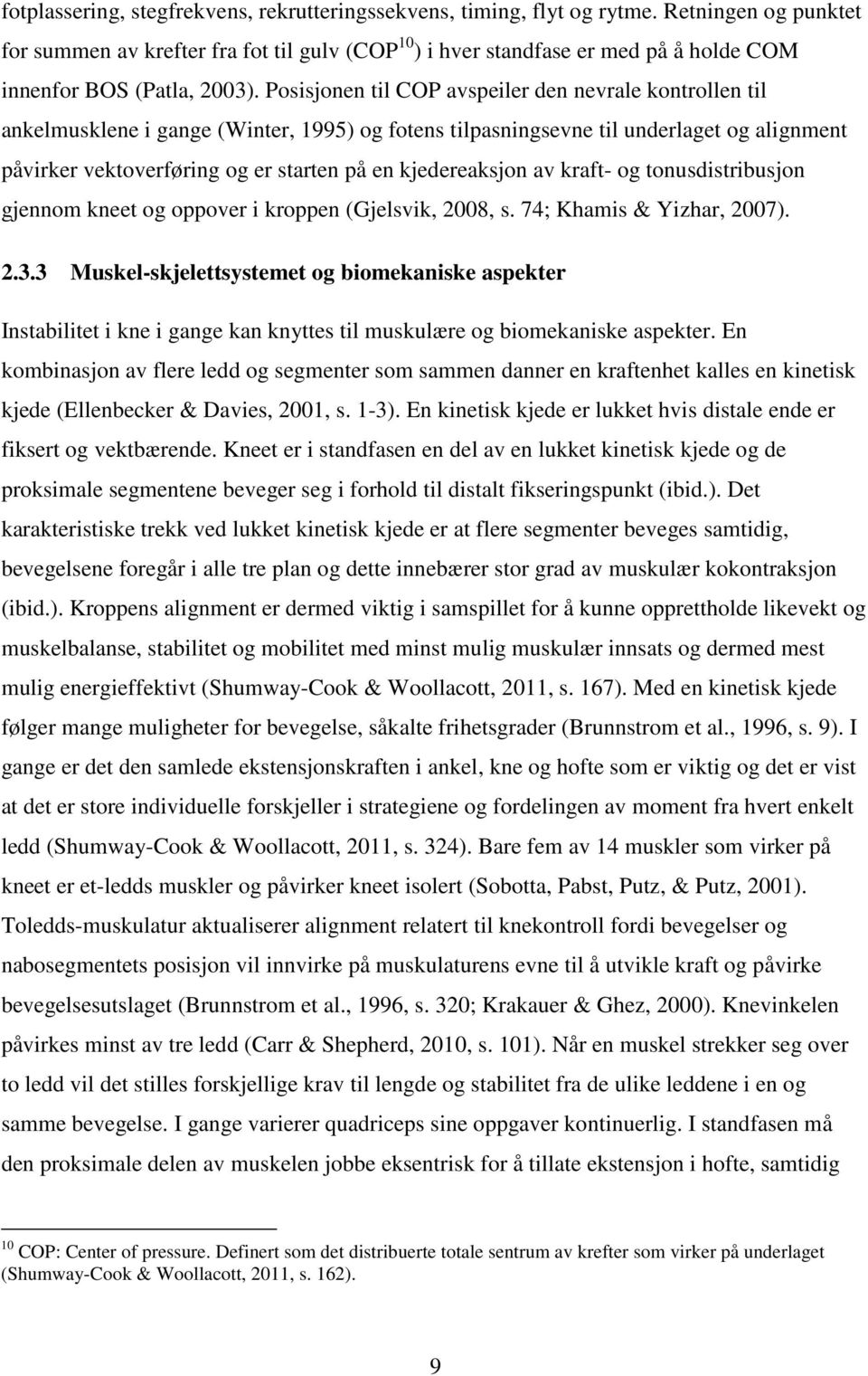 Posisjonen til COP avspeiler den nevrale kontrollen til ankelmusklene i gange (Winter, 1995) og fotens tilpasningsevne til underlaget og alignment påvirker vektoverføring og er starten på en