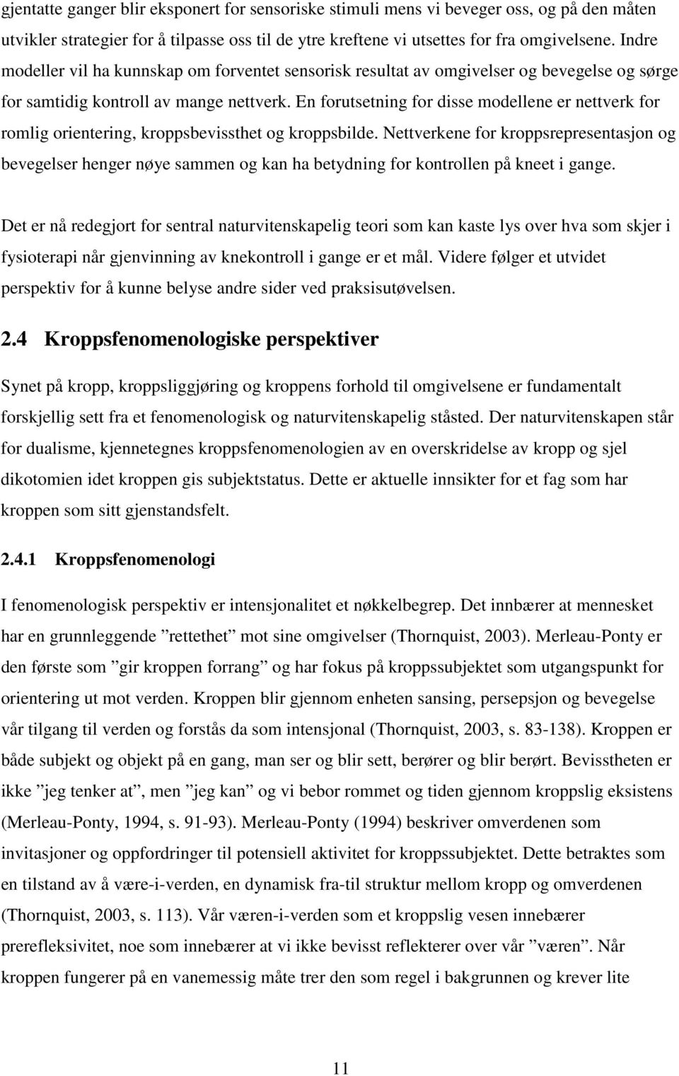 En forutsetning for disse modellene er nettverk for romlig orientering, kroppsbevissthet og kroppsbilde.