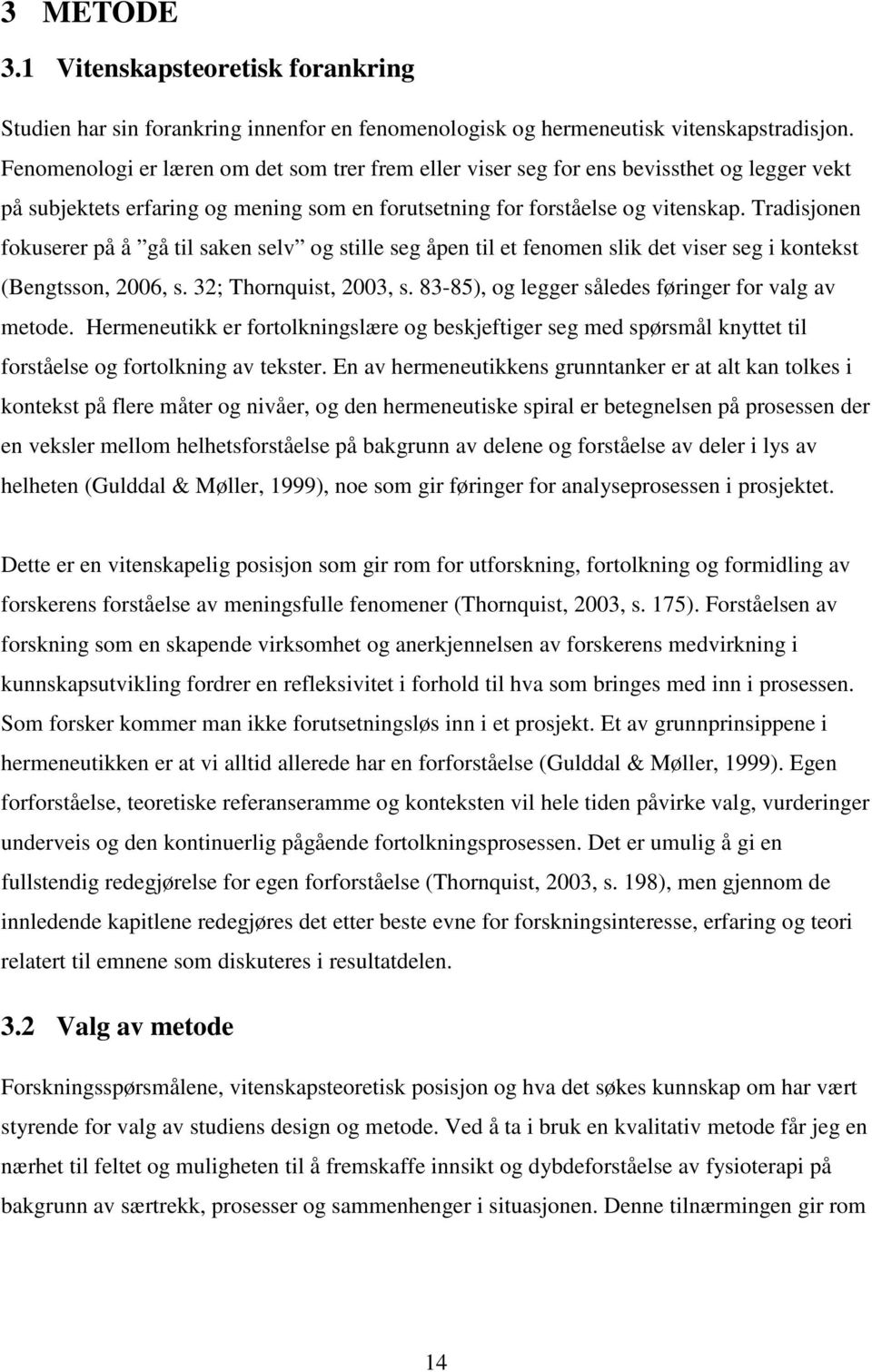 Tradisjonen fokuserer på å gå til saken selv og stille seg åpen til et fenomen slik det viser seg i kontekst (Bengtsson, 2006, s. 32; Thornquist, 2003, s.