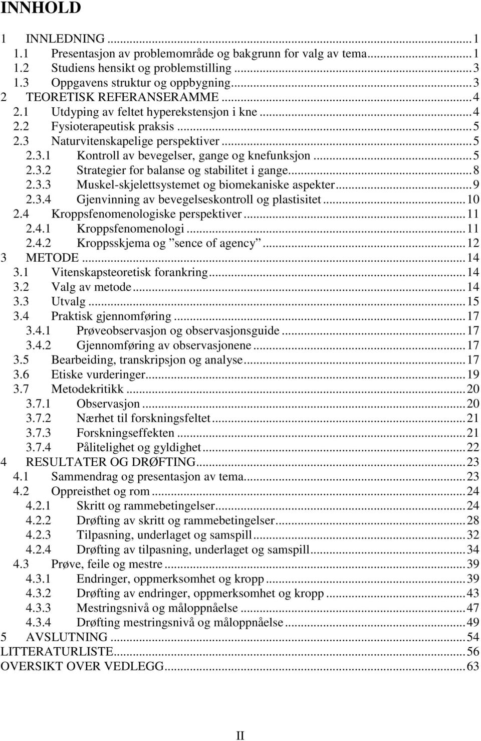 ..5 2.3.2 Strategier for balanse og stabilitet i gange...8 2.3.3 Muskel-skjelettsystemet og biomekaniske aspekter...9 2.3.4 Gjenvinning av bevegelseskontroll og plastisitet...10 2.