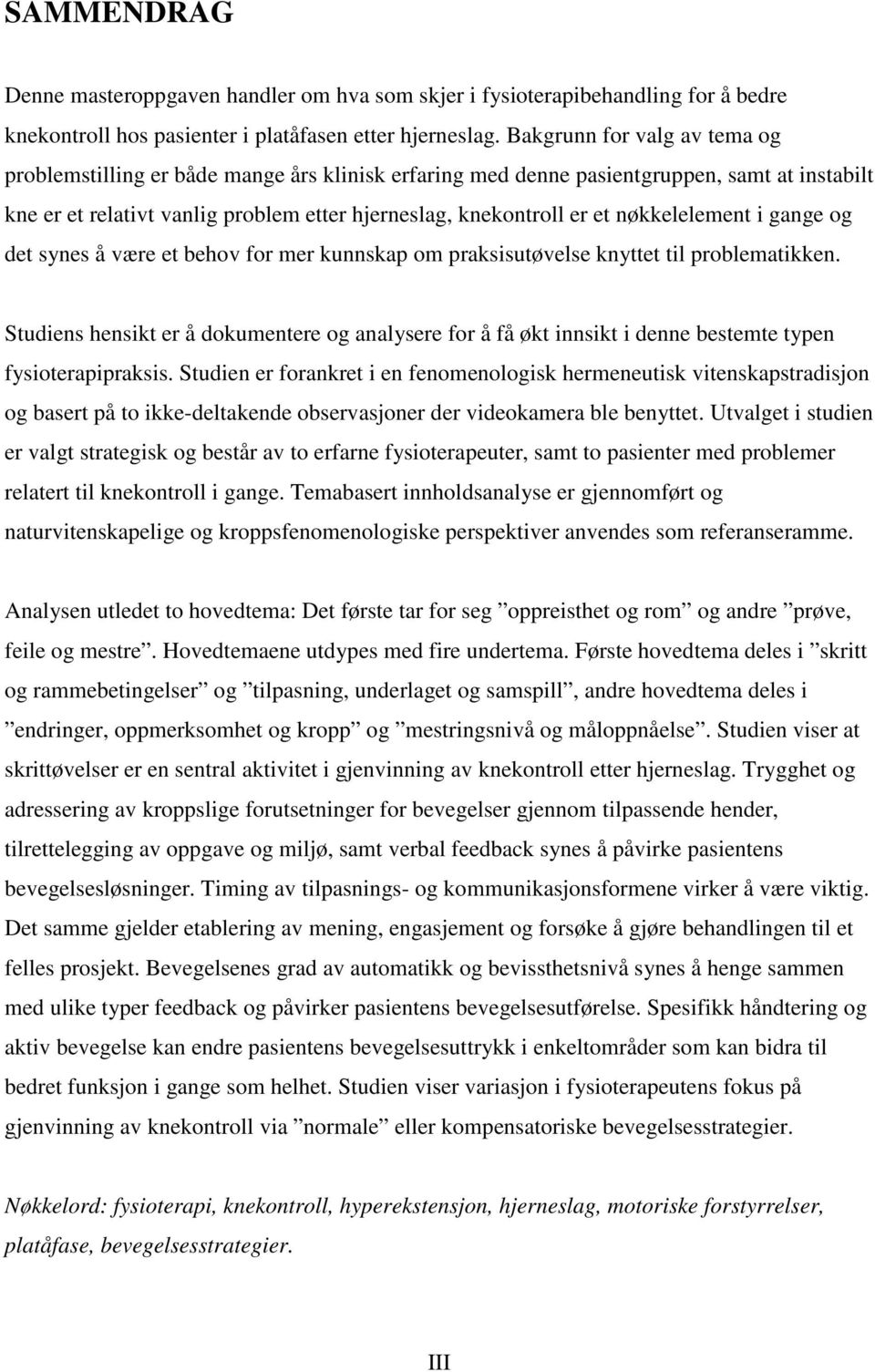 nøkkelelement i gange og det synes å være et behov for mer kunnskap om praksisutøvelse knyttet til problematikken.