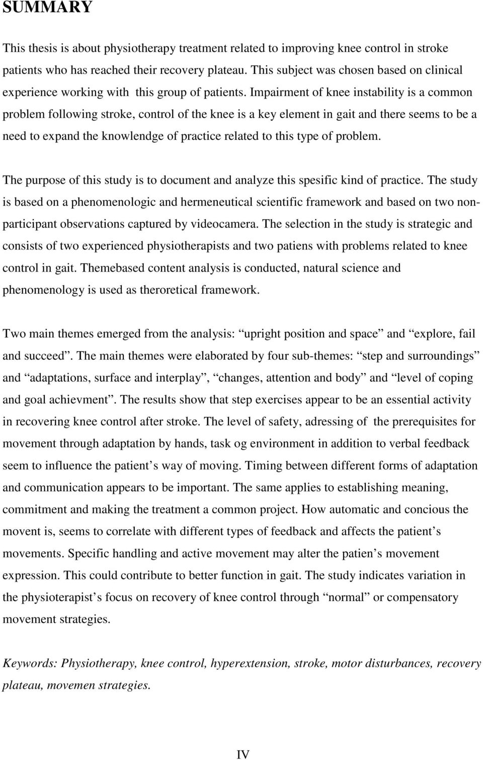 Impairment of knee instability is a common problem following stroke, control of the knee is a key element in gait and there seems to be a need to expand the knowlendge of practice related to this