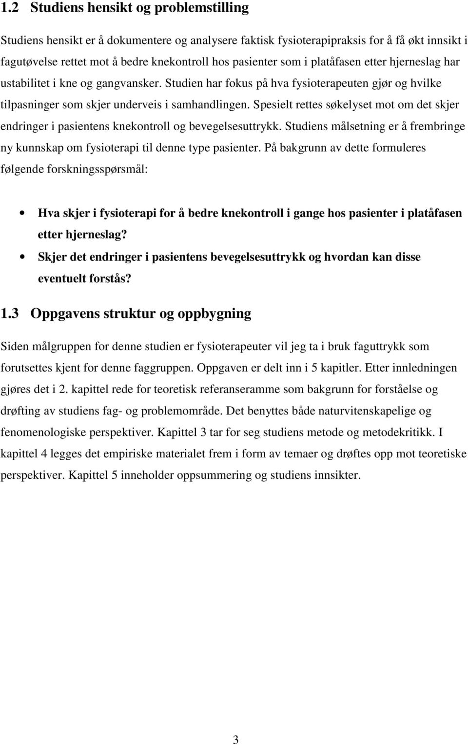 Spesielt rettes søkelyset mot om det skjer endringer i pasientens knekontroll og bevegelsesuttrykk. Studiens målsetning er å frembringe ny kunnskap om fysioterapi til denne type pasienter.