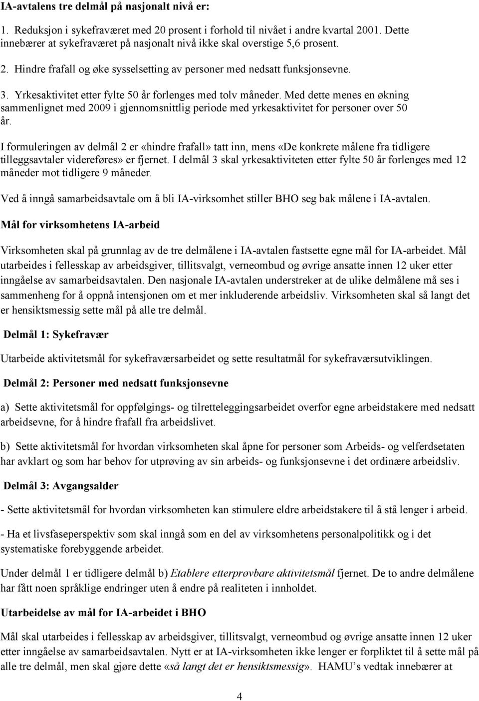 Yrkesaktivitet etter fylte 50 år forlenges med tolv måneder. Med dette menes en økning sammenlignet med 2009 i gjennomsnittlig periode med yrkesaktivitet for personer over 50 år.