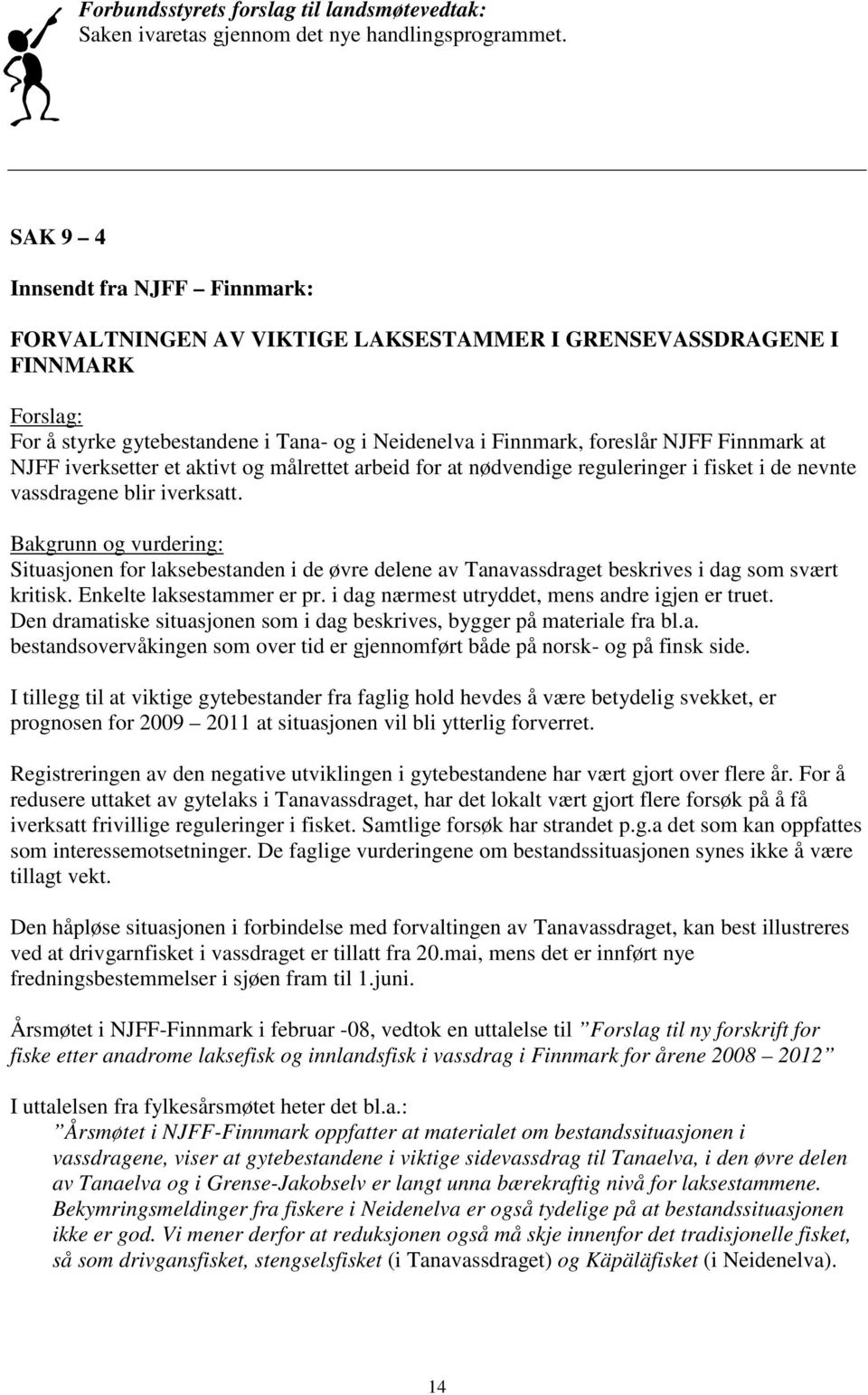 Finnmark at NJFF iverksetter et aktivt og målrettet arbeid for at nødvendige reguleringer i fisket i de nevnte vassdragene blir iverksatt.