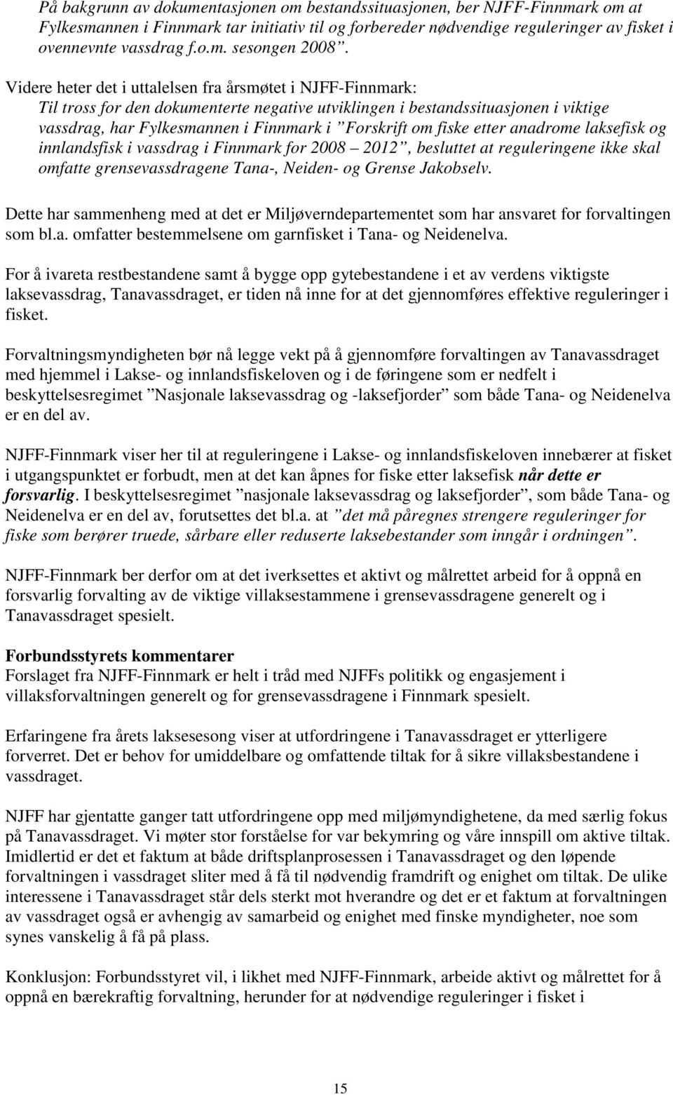 fiske etter anadrome laksefisk og innlandsfisk i vassdrag i Finnmark for 2008 2012, besluttet at reguleringene ikke skal omfatte grensevassdragene Tana-, Neiden- og Grense Jakobselv.