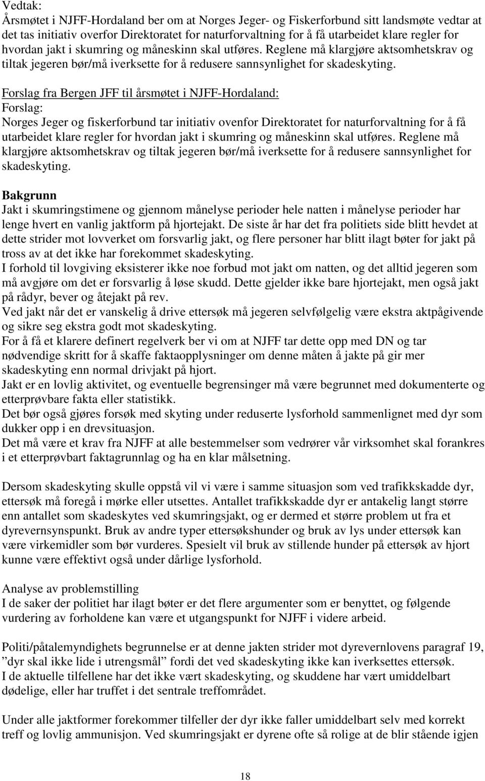 Forslag fra Bergen JFF til årsmøtet i NJFF-Hordaland: Forslag: Norges Jeger og fiskerforbund tar initiativ ovenfor Direktoratet for naturforvaltning for å få utarbeidet klare regler for  Bakgrunn