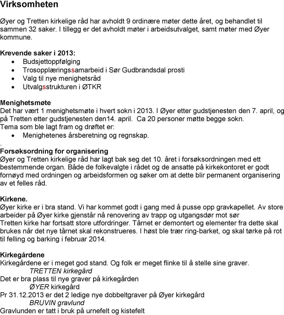 i 2013. I Øyer etter gudstjenesten den 7. april, og på Tretten etter gudstjenesten den14. april. Ca 20 personer møtte begge sokn.