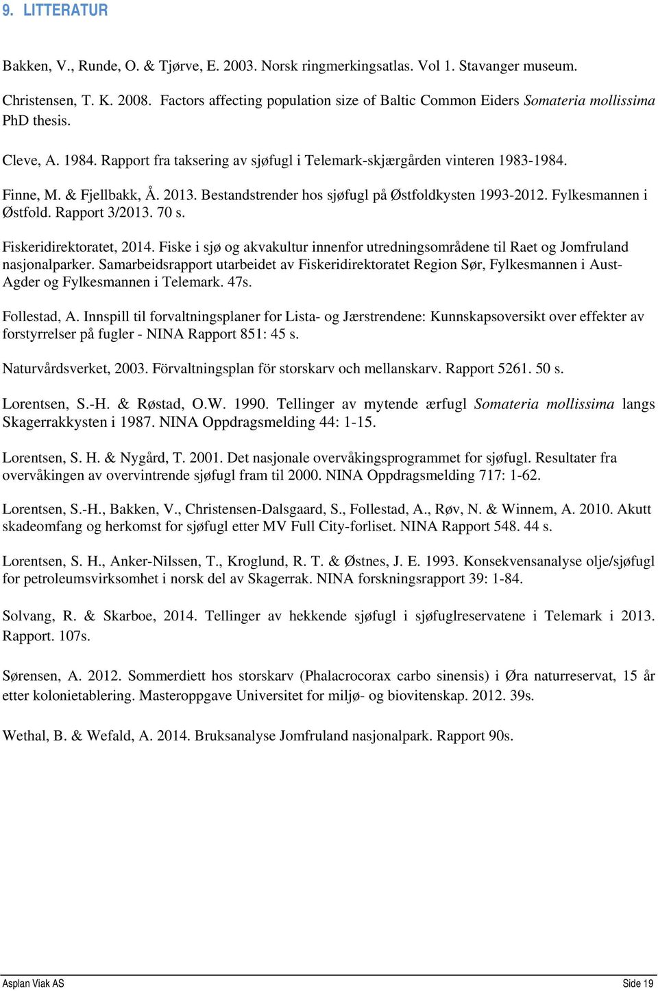 & Fjellbakk, Å. 2013. Bestandstrender hos sjøfugl på Østfoldkysten 1993-2012. Fylkesmannen i Østfold. Rapport 3/2013. 70 s. Fiskeridirektoratet, 2014.