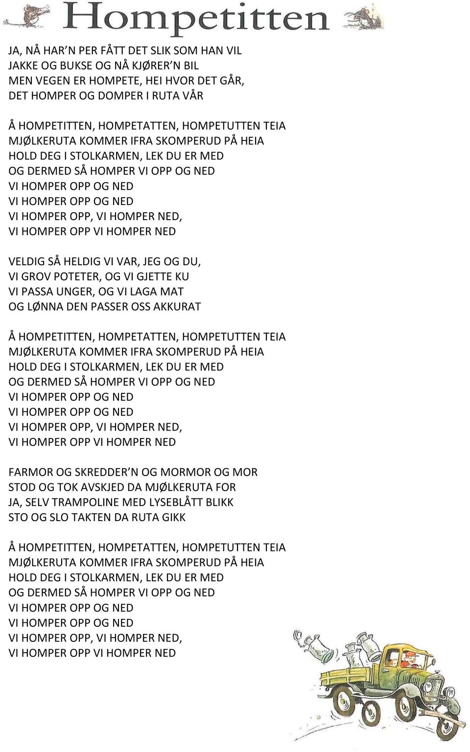 OG DU, VI GROV POTETER, OG VI GJETTE KU VI PASSA UNGER, OG VI LAGA MAT OG LØNNA DEN PASSER OSS AKKURAT Å HOMPETITTEN, HOMPETATTEN, HOMPETUTTEN TEIA MJØLKERUTA KOMMER IFRA SKOMPERUD PÅ HEIA HOLD DEG I