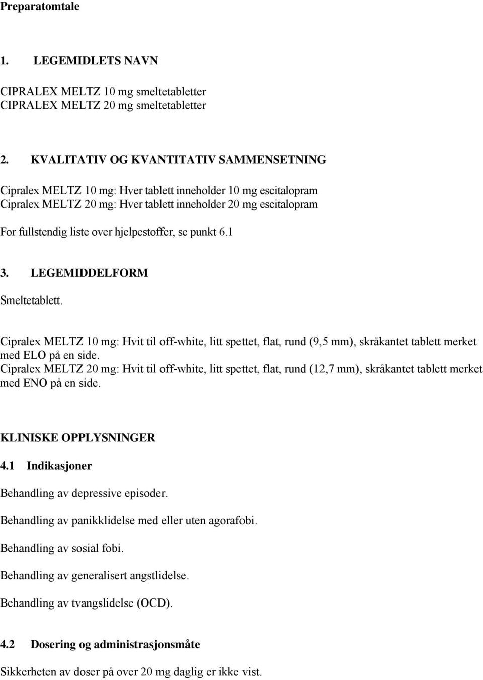 hjelpestoffer, se punkt 6.1 3. LEGEMIDDELFORM Smeltetablett. Cipralex MELTZ 10 mg: Hvit til off-white, litt spettet, flat, rund (9,5 mm), skråkantet tablett merket med ELO på en side.