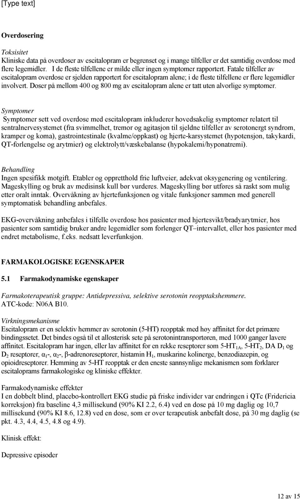 Fatale tilfeller av escitalopram overdose er sjelden rapportert for escitalopram alene; i de fleste tilfellene er flere legemidler involvert.