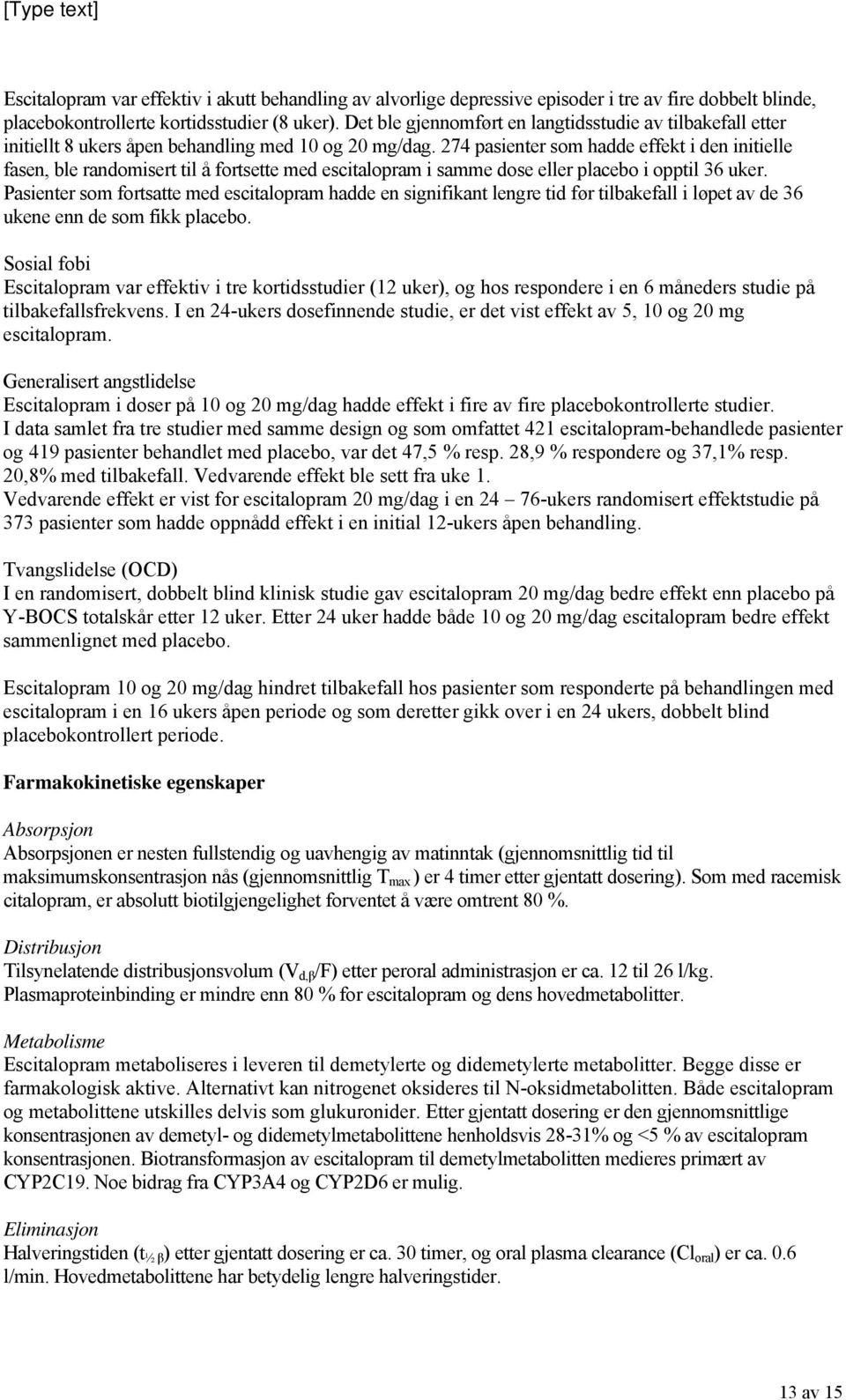 274 pasienter som hadde effekt i den initielle fasen, ble randomisert til å fortsette med escitalopram i samme dose eller placebo i opptil 36 uker.