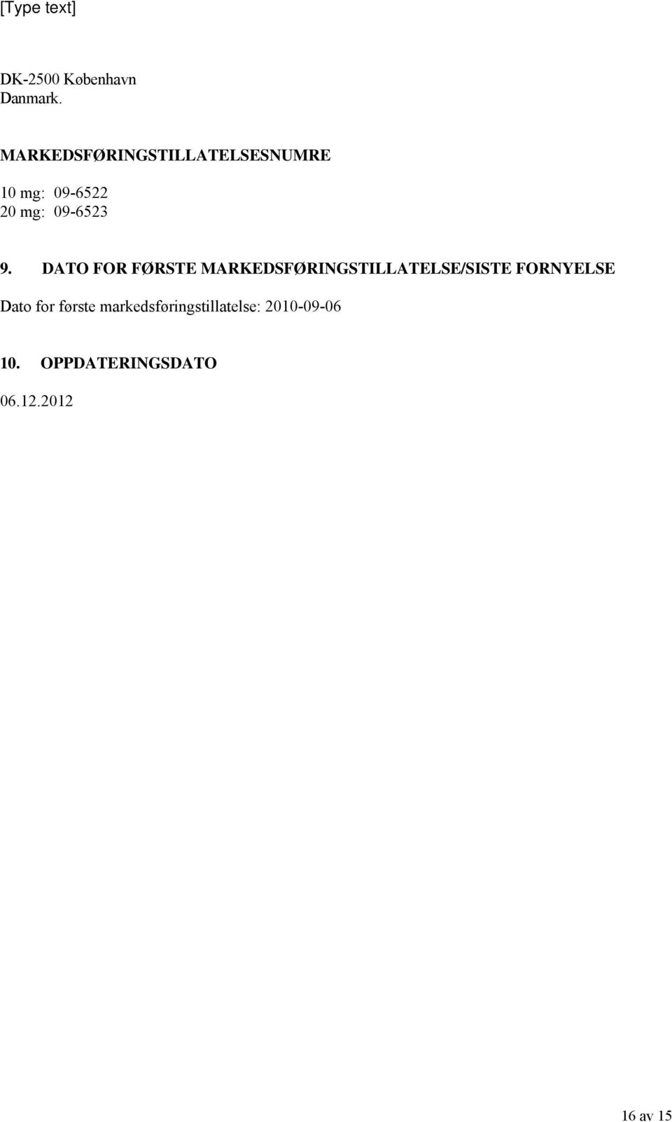 9. DATO FOR FØRSTE MARKEDSFØRINGSTILLATELSE/SISTE FORNYELSE