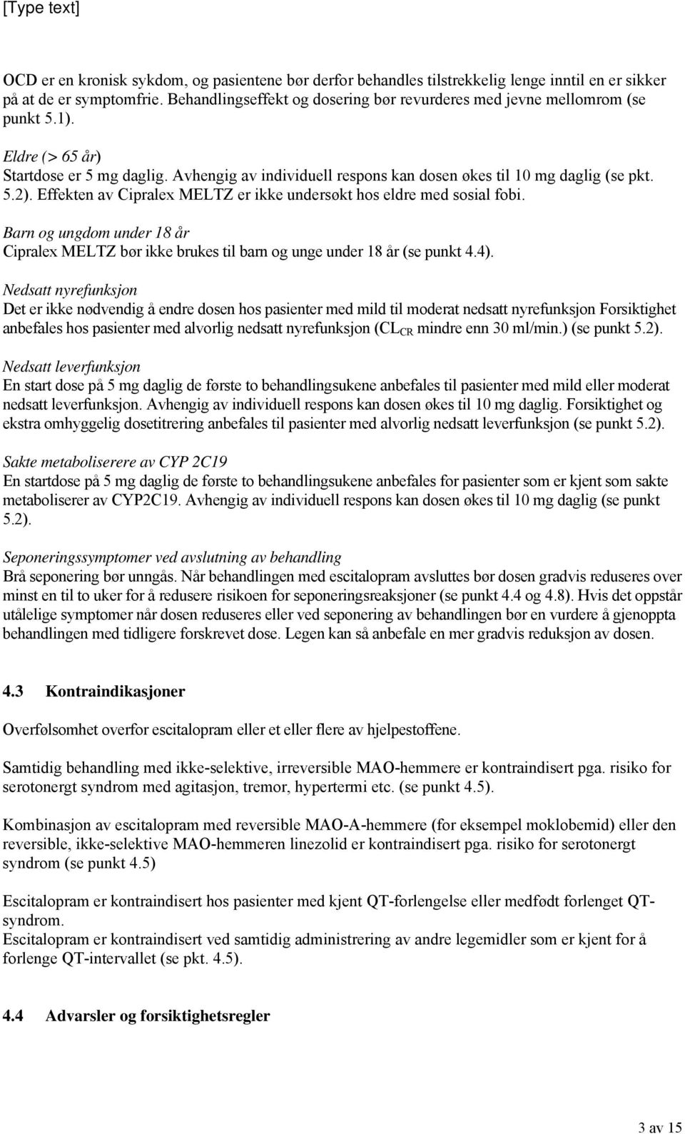 Effekten av Cipralex MELTZ er ikke undersøkt hos eldre med sosial fobi. Barn og ungdom under 18 år Cipralex MELTZ bør ikke brukes til barn og unge under 18 år (se punkt 4.4).