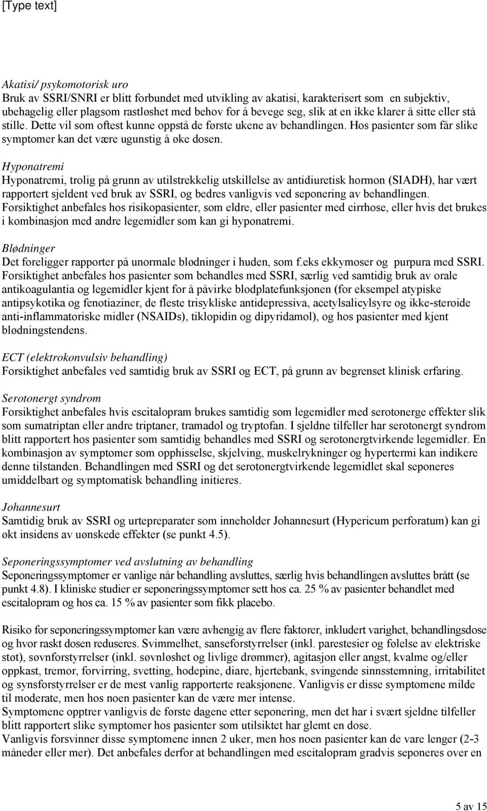 Hyponatremi Hyponatremi, trolig på grunn av utilstrekkelig utskillelse av antidiuretisk hormon (SIADH), har vært rapportert sjeldent ved bruk av SSRI, og bedres vanligvis ved seponering av