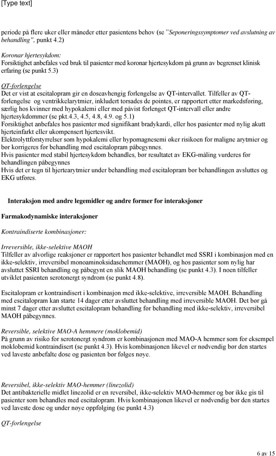 3) QT-forlengelse Det er vist at escitalopram gir en doseavhengig forlengelse av QT-intervallet.