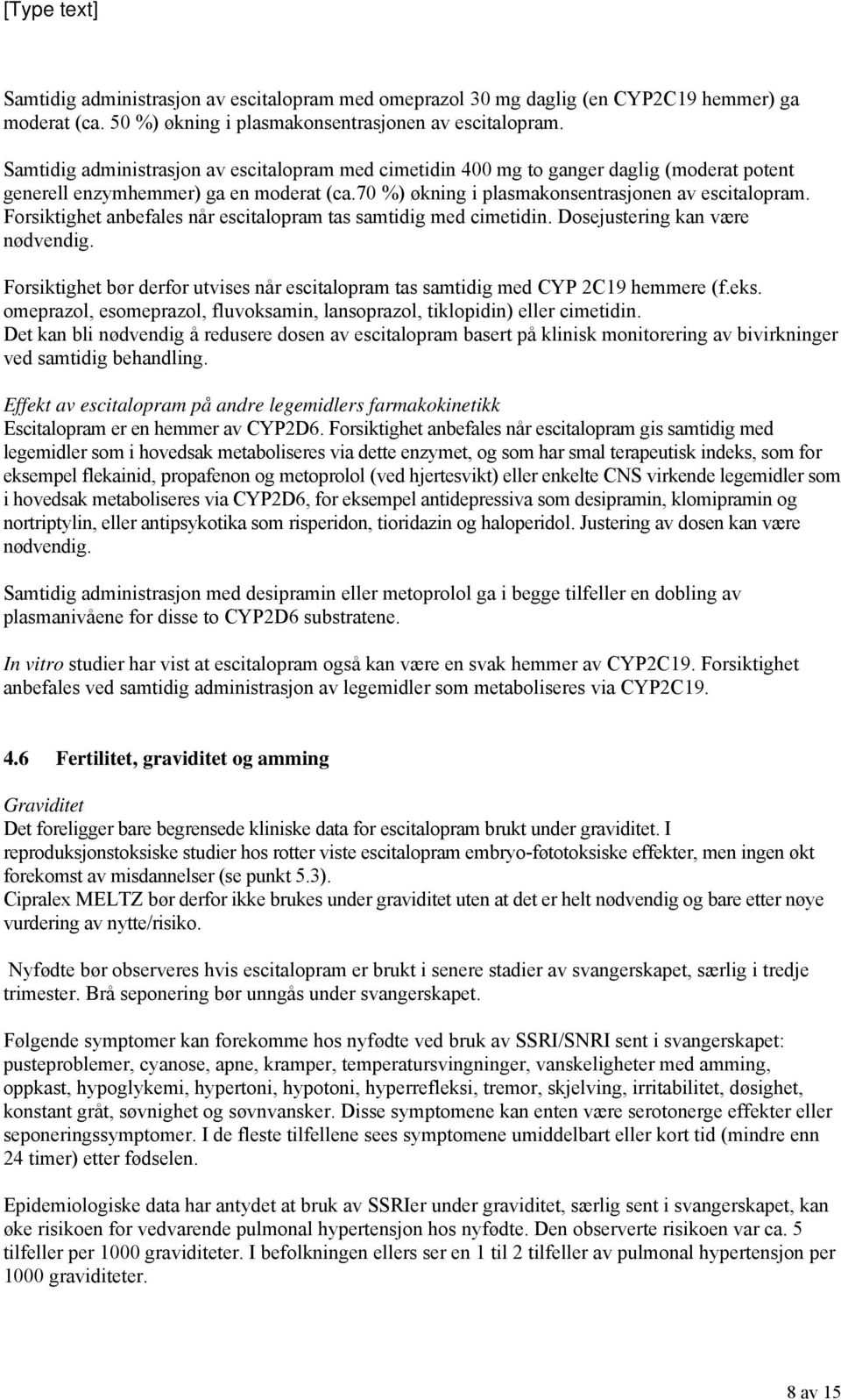 Forsiktighet anbefales når escitalopram tas samtidig med cimetidin. Dosejustering kan være nødvendig. Forsiktighet bør derfor utvises når escitalopram tas samtidig med CYP 2C19 hemmere (f.eks.