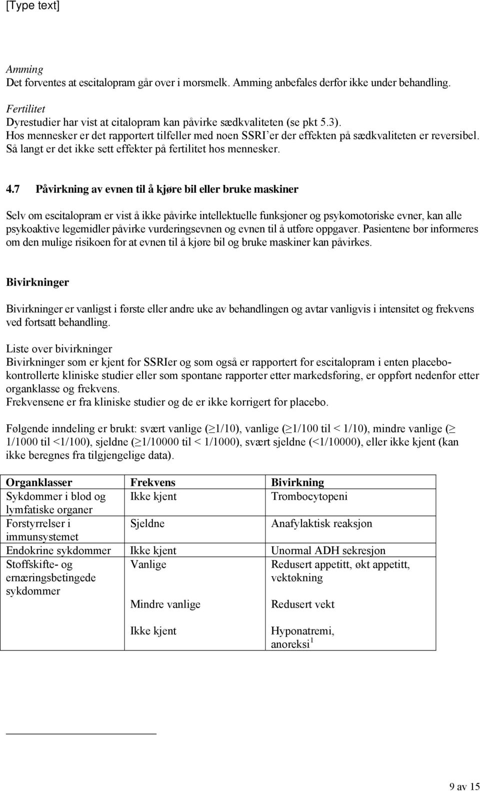 7 Påvirkning av evnen til å kjøre bil eller bruke maskiner Selv om escitalopram er vist å ikke påvirke intellektuelle funksjoner og psykomotoriske evner, kan alle psykoaktive legemidler påvirke