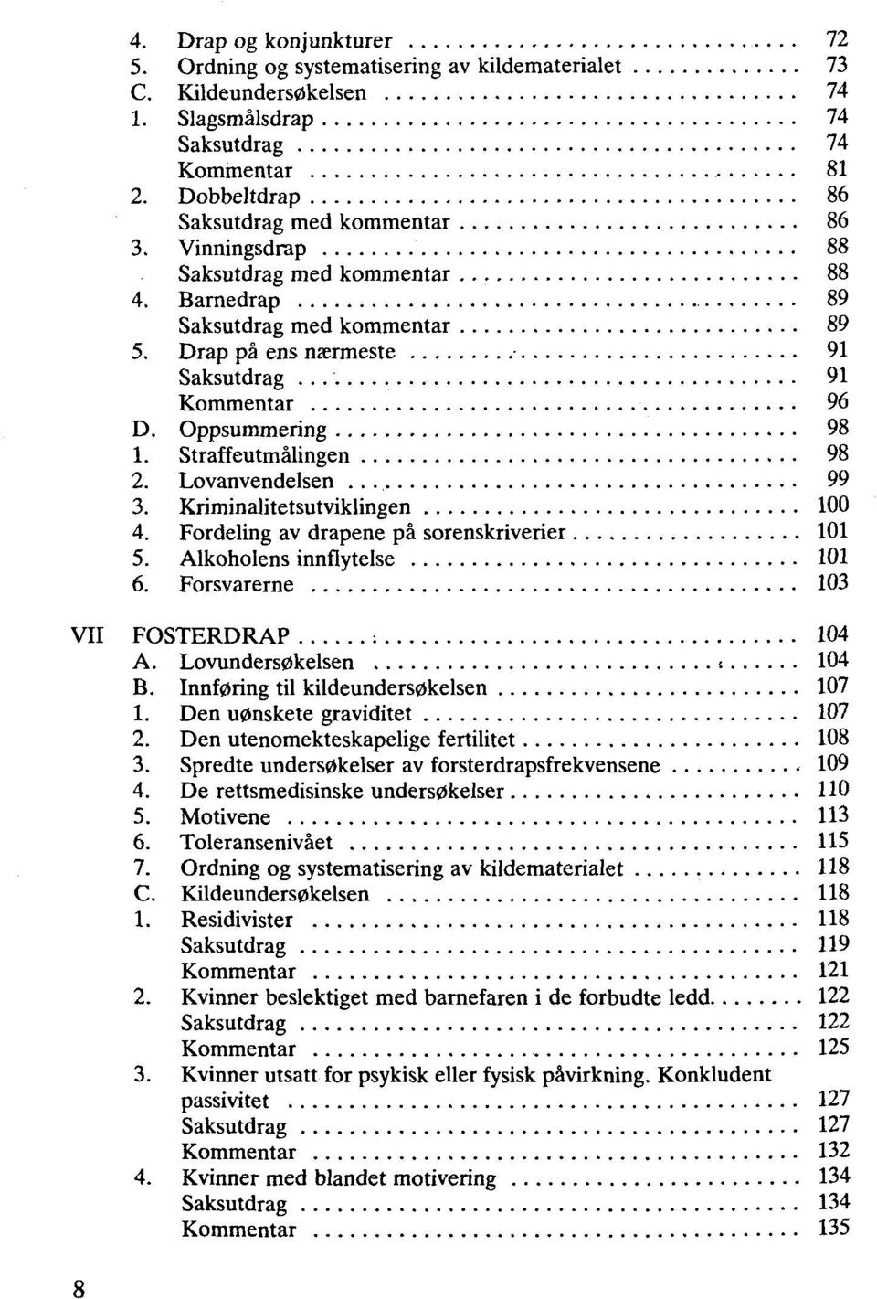 Lovanvendelsen 99 3. Kriminalitetsutviklingen 100 4. Fordeling av drapene pä sorenskriverier 101 5. Alkoholens innflytelse 101 6. Forsvarerne 103 VII FOSTERDRAP : 104 A. Lovunders0kelsen 104 B.