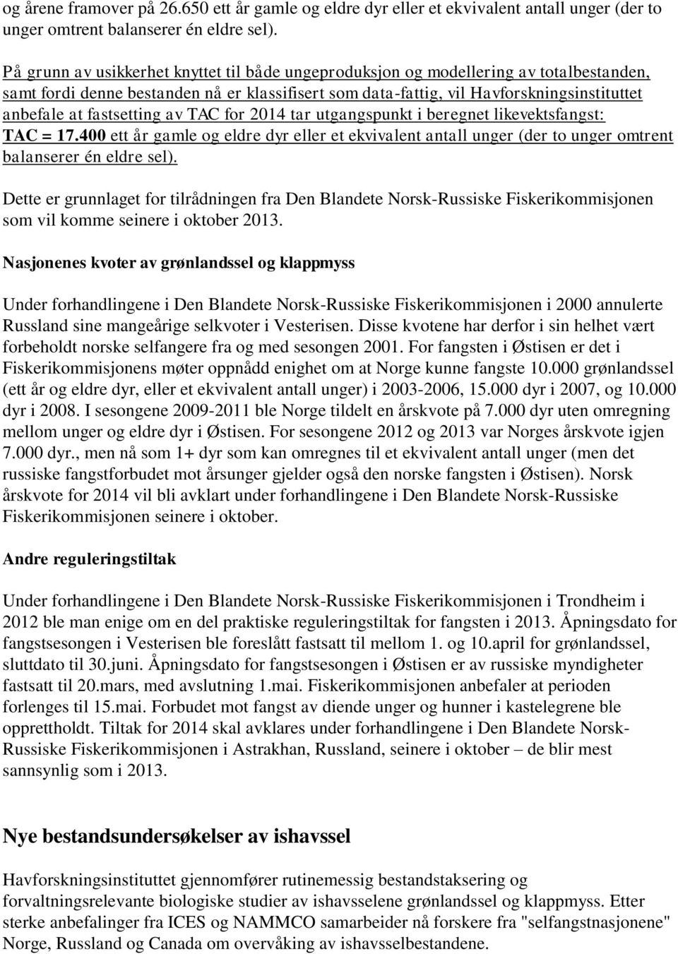 fastsetting av TAC for 2014 tar utgangspunkt i beregnet likevektsfangst: TAC = 17.400 ett år gamle og eldre dyr eller et ekvivalent antall unger (der to unger omtrent balanserer én eldre sel).