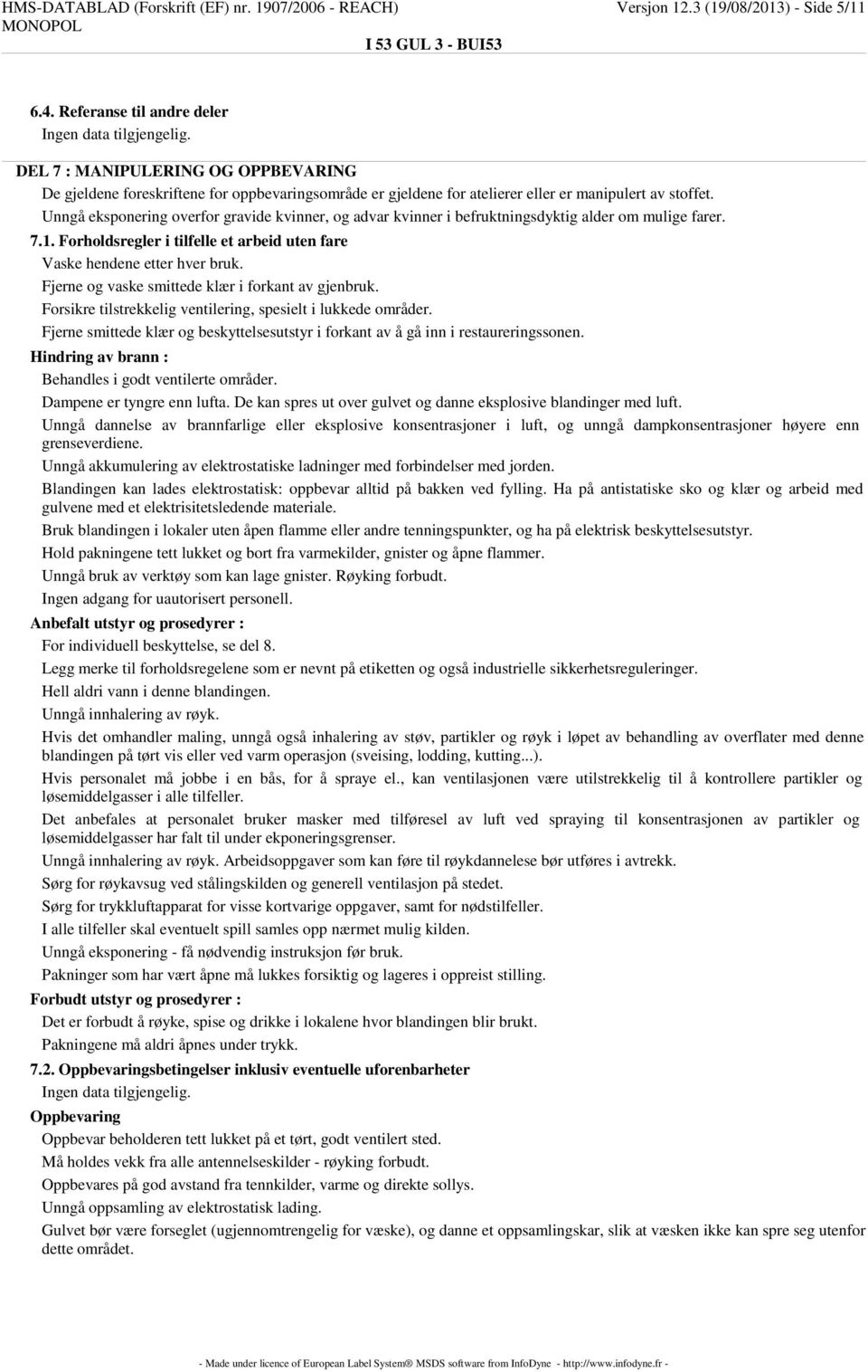 Unngå eksponering overfor gravide kvinner, og advar kvinner i befruktningsdyktig alder om mulige farer. 7.1. Forholdsregler i tilfelle et arbeid uten fare Vaske hendene etter hver bruk.