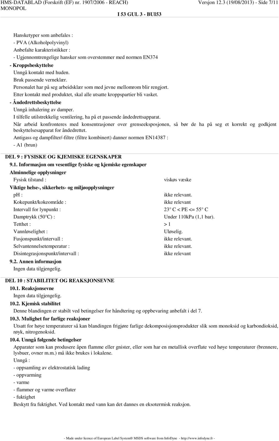 kontakt med huden. Bruk passende verneklær. Personalet har på seg arbeidsklær som med jevne mellomrom blir rengjort. Etter kontakt med produktet, skal alle utsatte kroppspartier bli vasket.