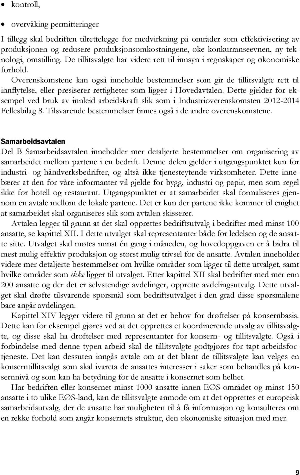 Overenskomstene kan også inneholde bestemmelser som gir de tillitsvalgte rett til innflytelse, eller presiserer rettigheter som ligger i Hovedavtalen.