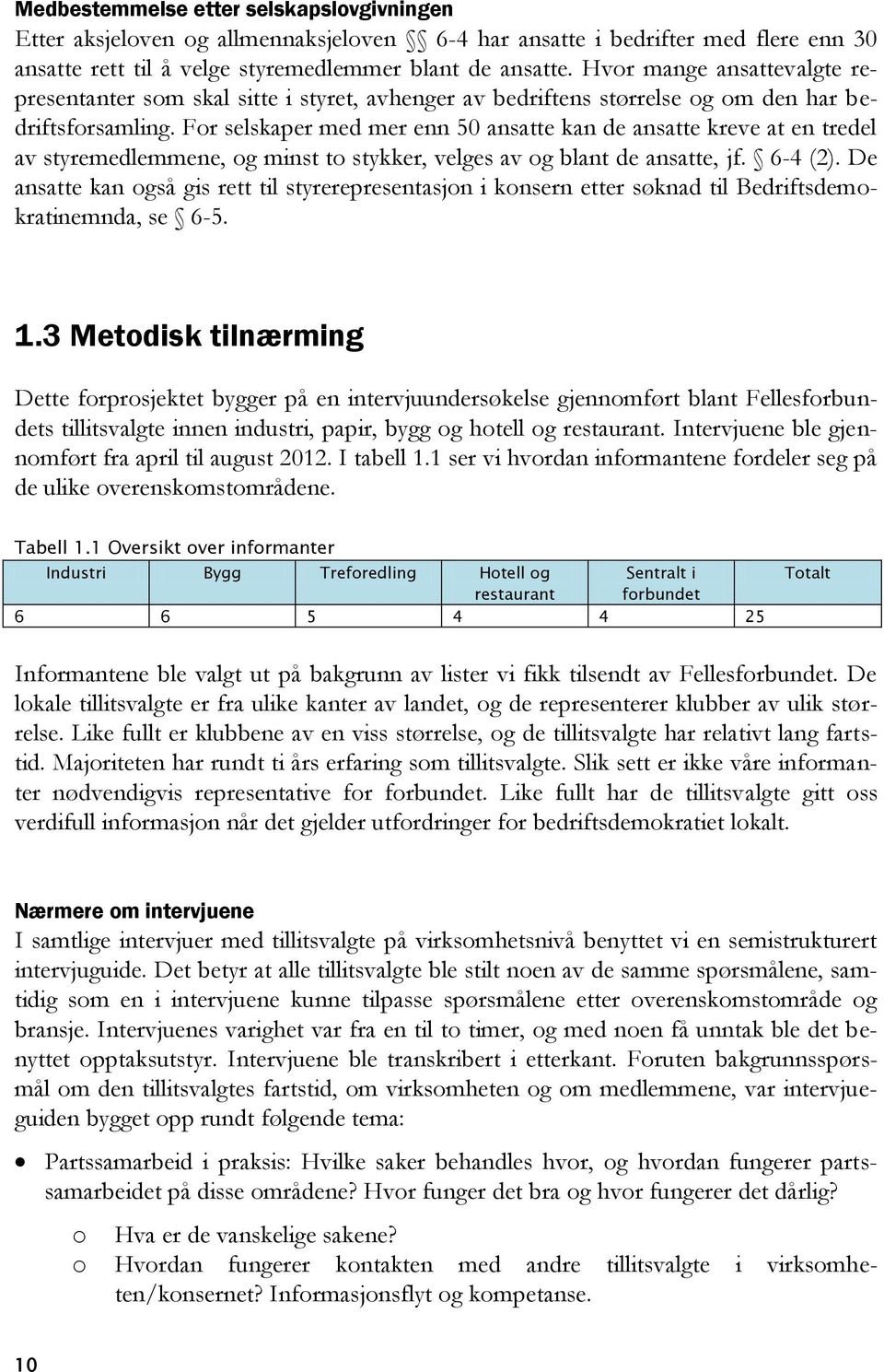 For selskaper med mer enn 50 ansatte kan de ansatte kreve at en tredel av styremedlemmene, og minst to stykker, velges av og blant de ansatte, jf. 6-4 (2).