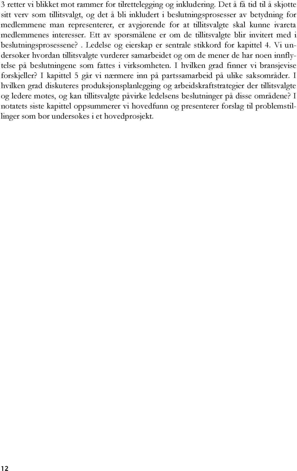 ivareta medlemmenes interesser. Ett av spørsmålene er om de tillitsvalgte blir invitert med i beslutningsprosessene?. Ledelse og eierskap er sentrale stikkord for kapittel 4.