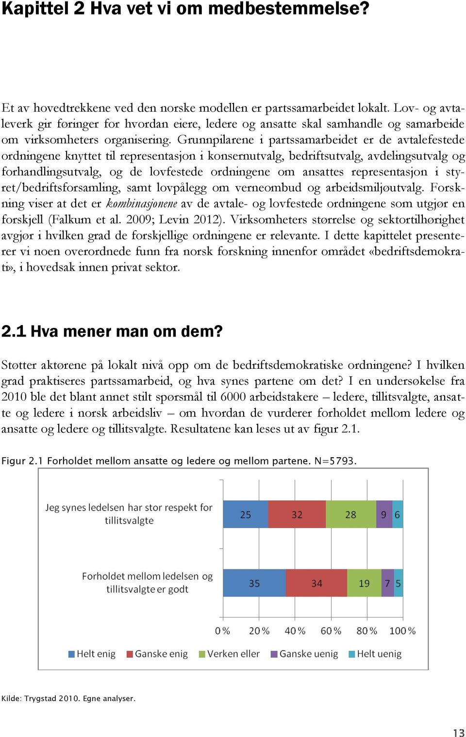 Grunnpilarene i partssamarbeidet er de avtalefestede ordningene knyttet til representasjon i konsernutvalg, bedriftsutvalg, avdelingsutvalg og forhandlingsutvalg, og de lovfestede ordningene om