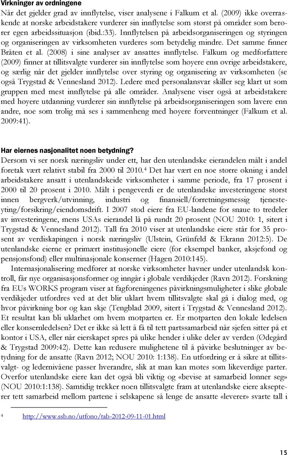 Innflytelsen på arbeidsorganiseringen og styringen og organiseringen av virksomheten vurderes som betydelig mindre. Det samme finner Bråten et al. (2008) i sine analyser av ansattes innflytelse.