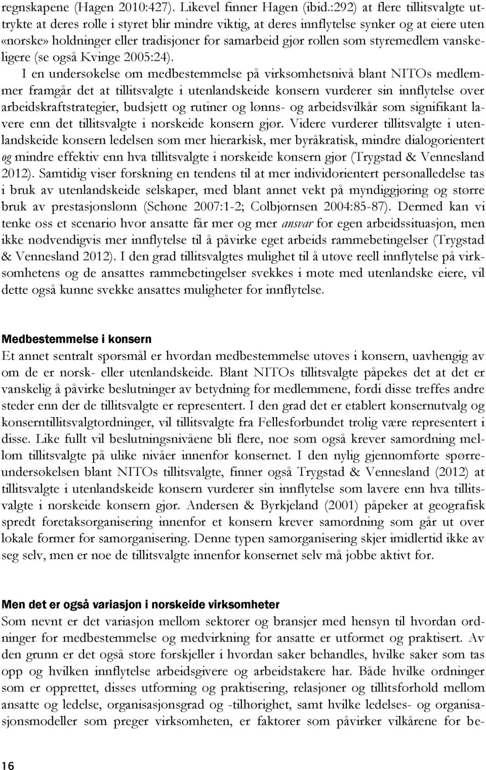 styremedlem vanskeligere (se også Kvinge 2005:24).