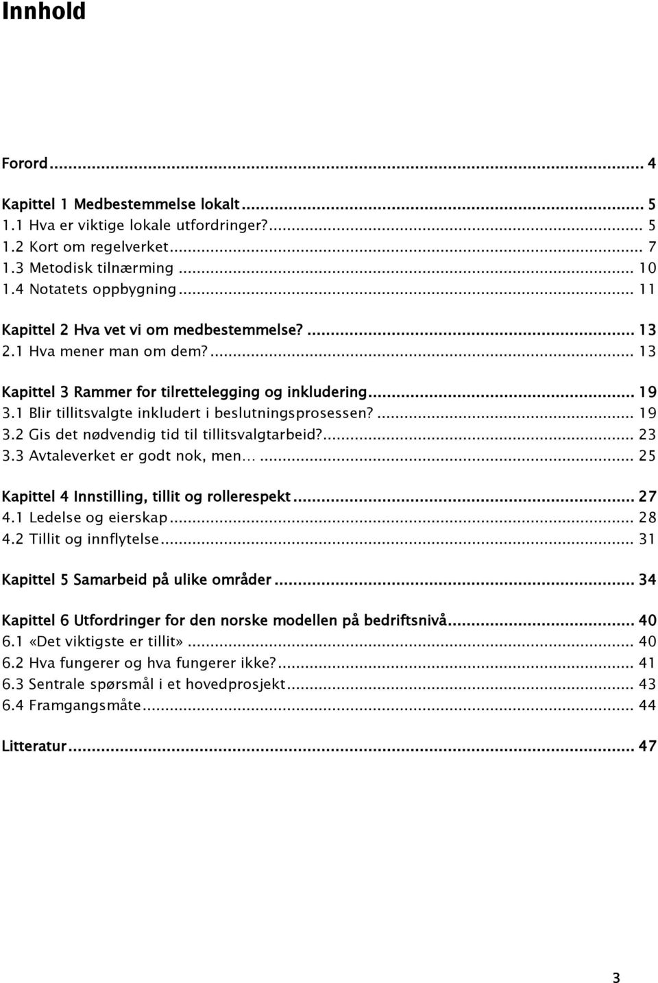 ... 19 3.2 Gis det nødvendig tid til tillitsvalgtarbeid?... 23 3.3 Avtaleverket er godt nok, men... 25 Kapittel 4 Innstilling, tillit og rollerespekt... 27 4.1 Ledelse og eierskap... 28 4.