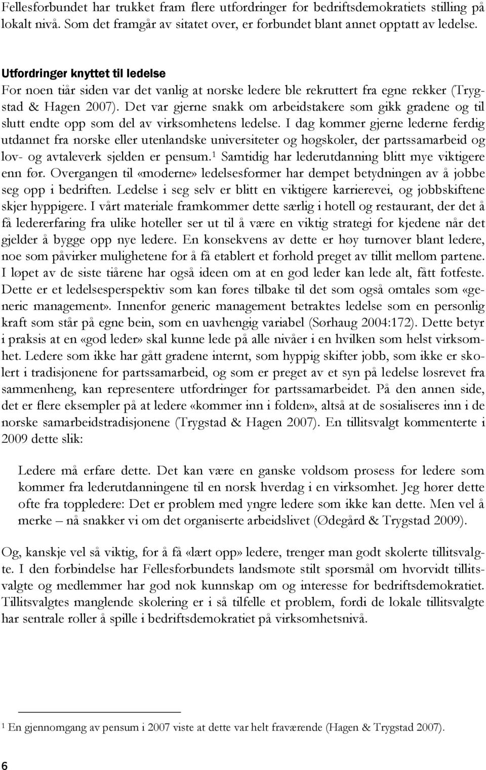 Det var gjerne snakk om arbeidstakere som gikk gradene og til slutt endte opp som del av virksomhetens ledelse.