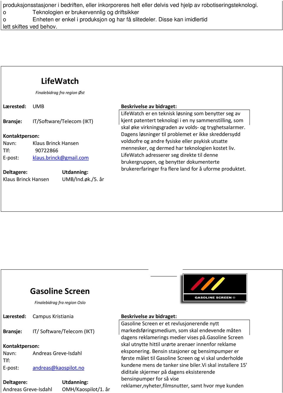 LifeWatch Finalebidrag fra region Øst Lærested: UMB Beskrivelse av bidraget: IT/Software/Telecom (IKT) Navn: Klaus Brinck Hansen Tlf: 90722866 E post: klaus.brinck@gmail.