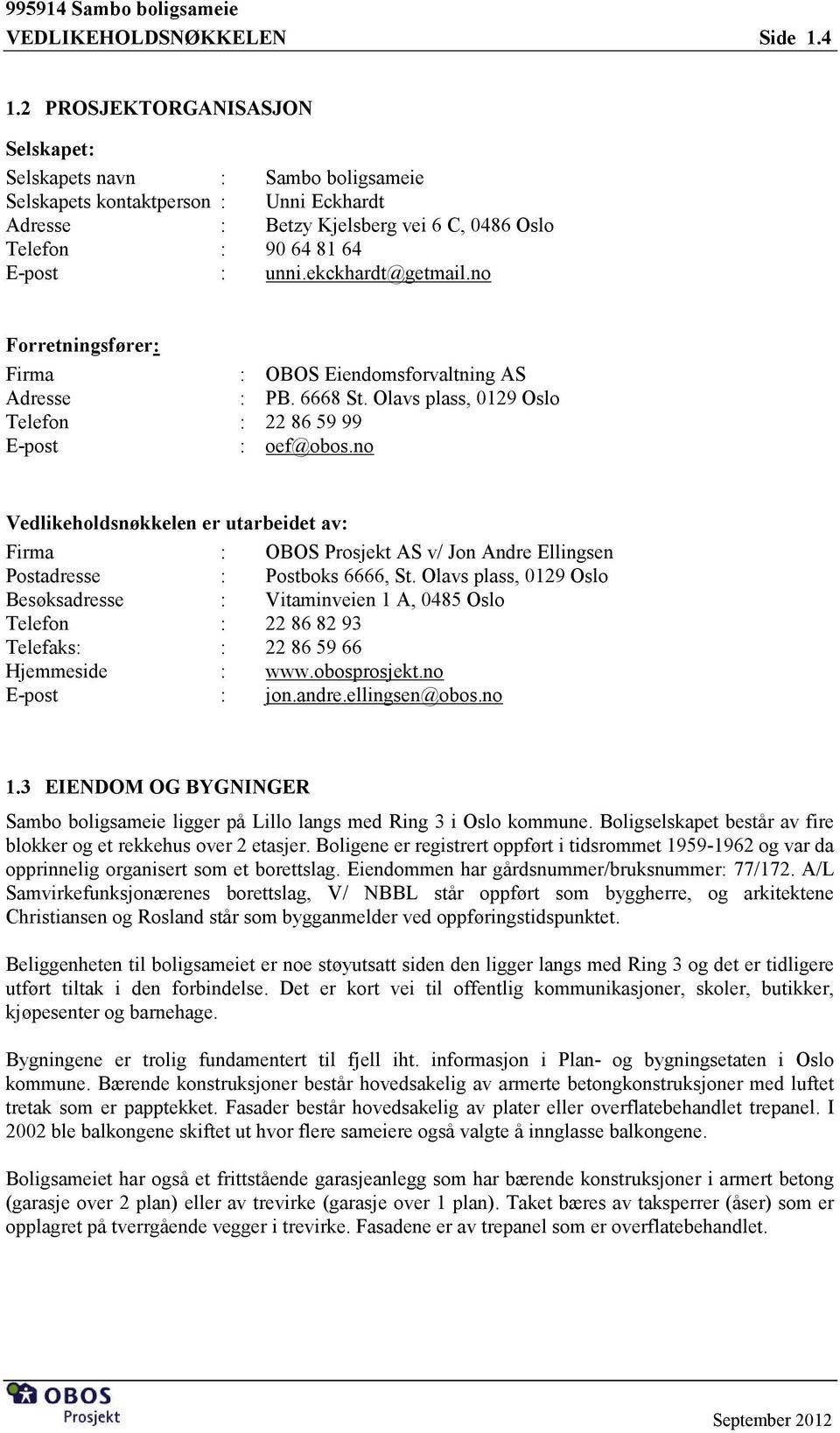 ekckhardt@getmail.no Forretningsfører: Firma : OBOS Eiendomsforvaltning AS Adresse : PB. 6668 St. Olavs plass, 0129 Oslo Telefon : 22 86 59 99 Epost : oef@obos.