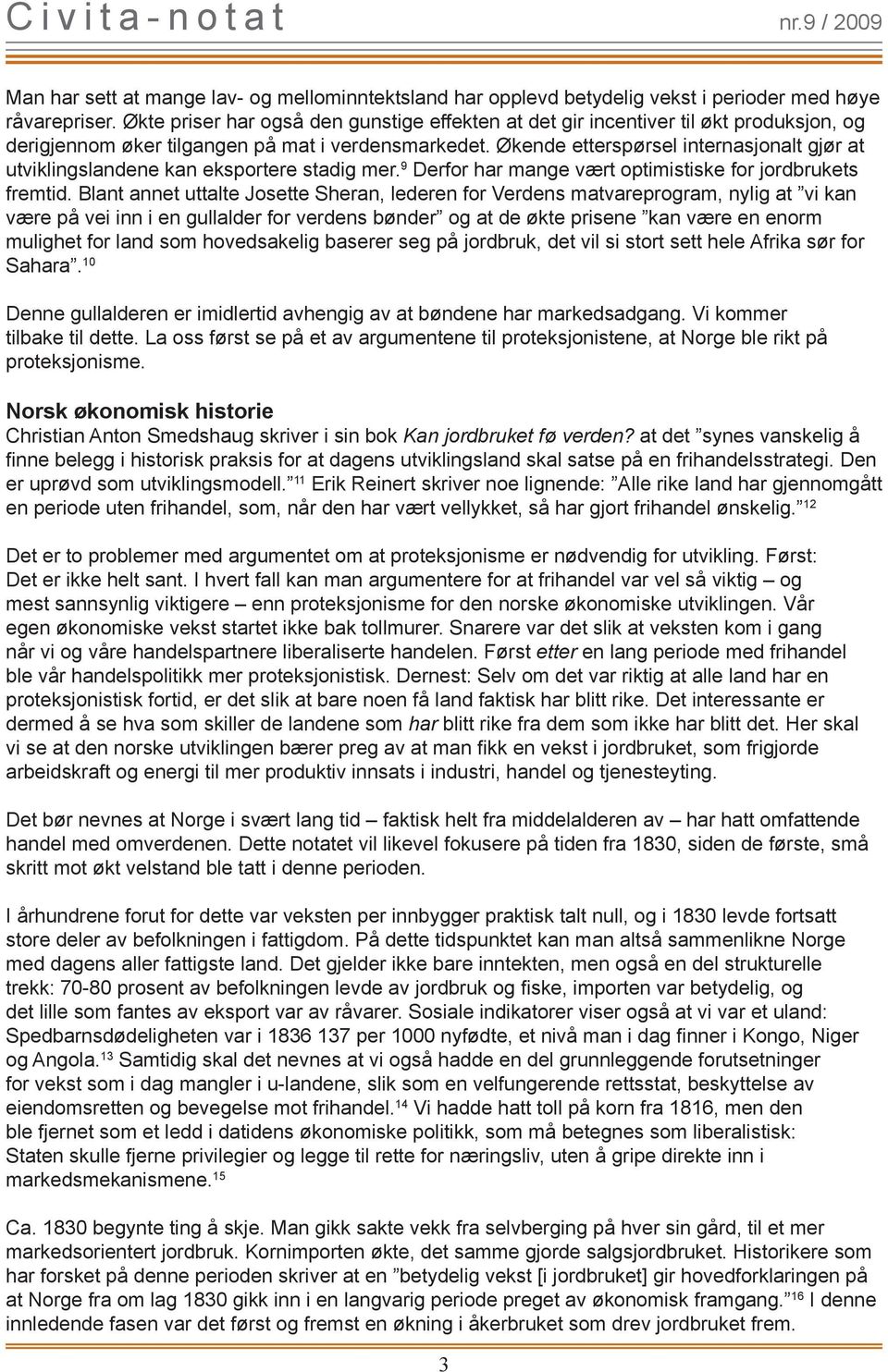 Økende etterspørsel internasjonalt gjør at utviklingslandene kan eksportere stadig mer. 9 Derfor har mange vært optimistiske for jordbrukets fremtid.