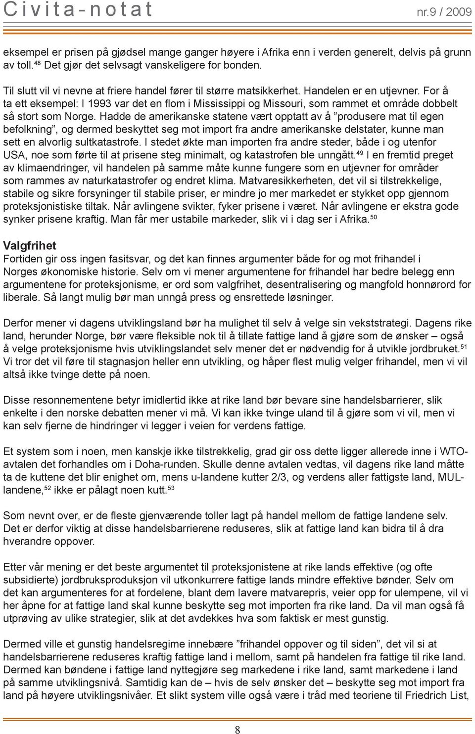 For å ta ett eksempel: I 1993 var det en flom i Mississippi og Missouri, som rammet et område dobbelt så stort som Norge.