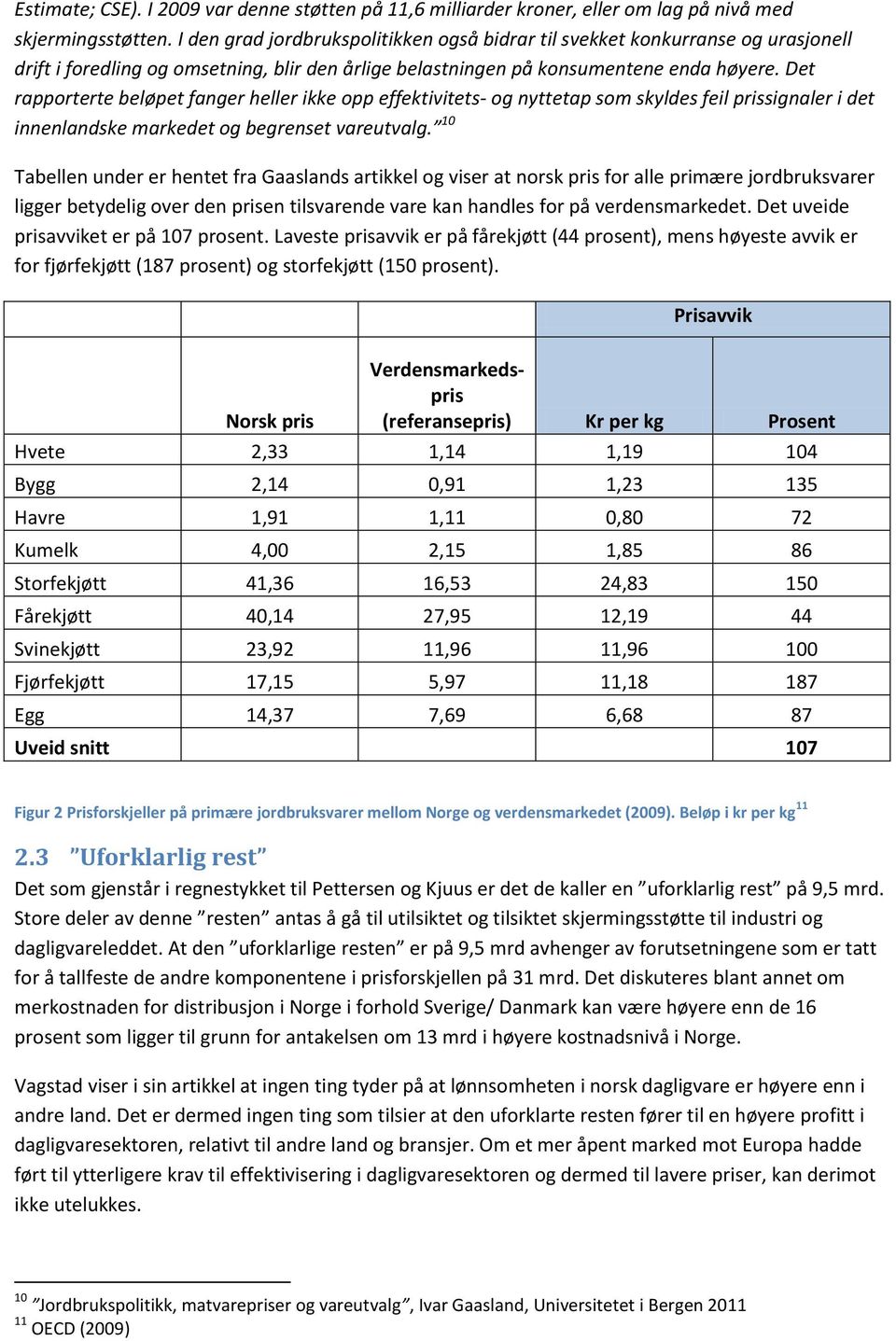 Det rapporterte beløpet fanger heller ikke opp effektivitets- og nyttetap som skyldes feil prissignaler i det innenlandske markedet og begrenset vareutvalg.