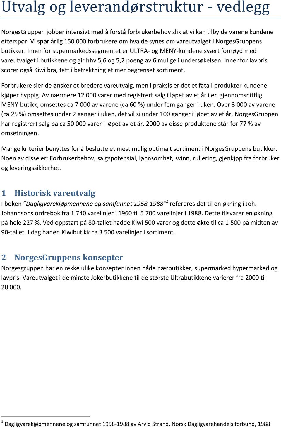 Innenfor supermarkedssegmentet er ULTRA- og MENY-kundene svært fornøyd med vareutvalget i butikkene og gir hhv 5,6 og 5,2 poeng av 6 mulige i undersøkelsen.