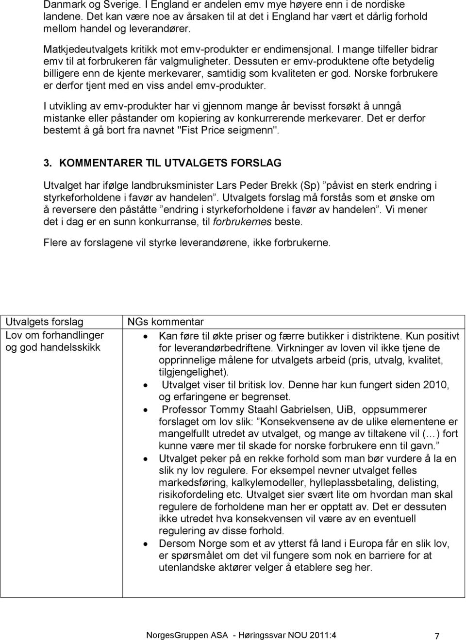 Dessuten er emv-produktene ofte betydelig billigere enn de kjente merkevarer, samtidig som kvaliteten er god. Norske forbrukere er derfor tjent med en viss andel emv-produkter.