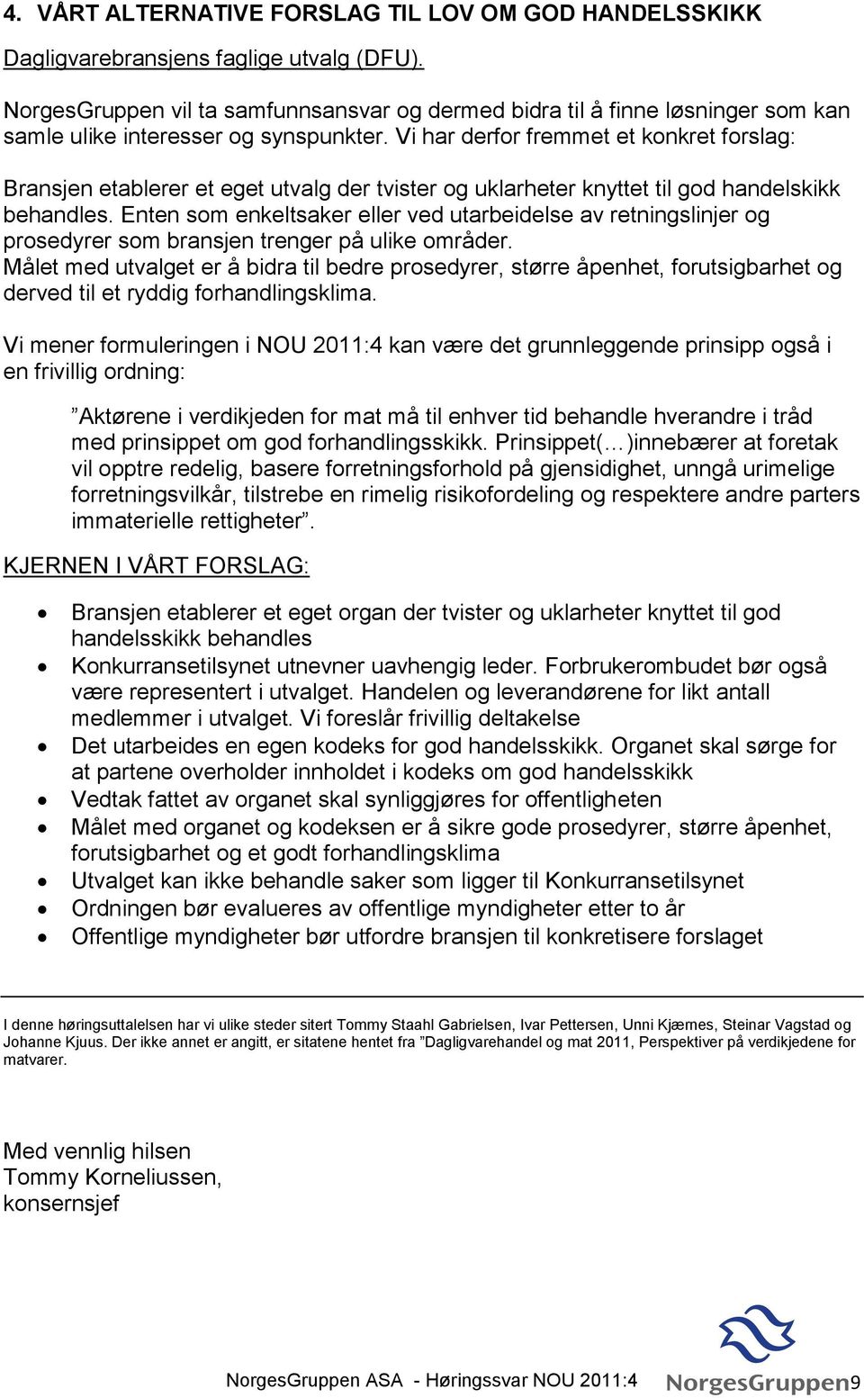 Vi har derfor fremmet et konkret forslag: Bransjen etablerer et eget utvalg der tvister og uklarheter knyttet til god handelskikk behandles.