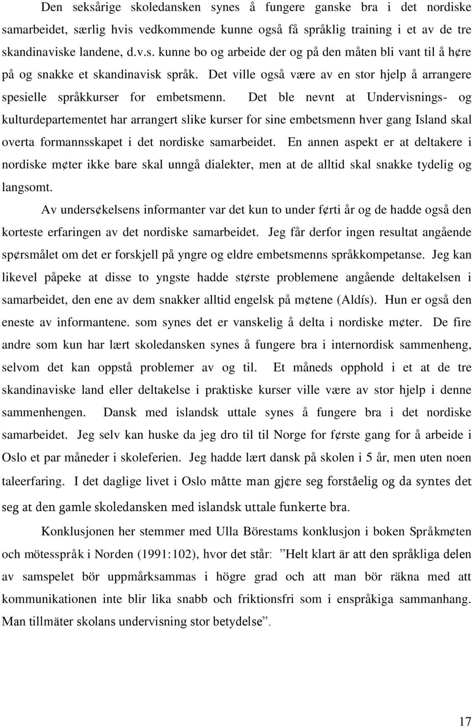 Det ble nevnt at Undervisnings- og kulturdepartementet har arrangert slike kurser for sine embetsmenn hver gang Island skal overta formannsskapet i det nordiske samarbeidet.