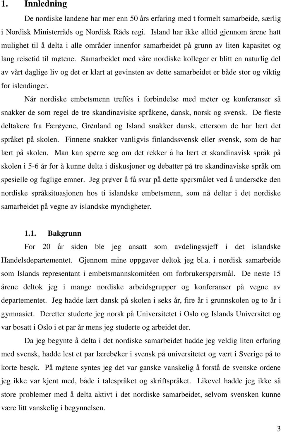 Samarbeidet med våre nordiske kolleger er blitt en naturlig del av vårt daglige liv og det er klart at gevinsten av dette samarbeidet er både stor og viktig for islendinger.