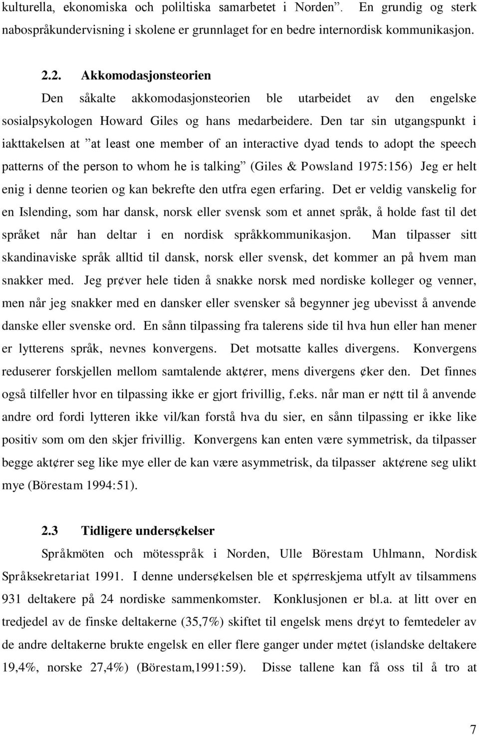 Den tar sin utgangspunkt i iakttakelsen at at least one member of an interactive dyad tends to adopt the speech patterns of the person to whom he is talking (Giles & Powsland 1975:156) Jeg er helt