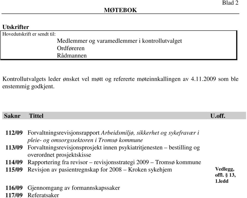 112/09 Forvaltningsrevisjonsrapport Arbeidsmiljø, sikkerhet og sykefravær i pleie- og omsorgssektoren i Tromsø kommune 113/09 Forvaltningsrevisjonsprosjekt innen