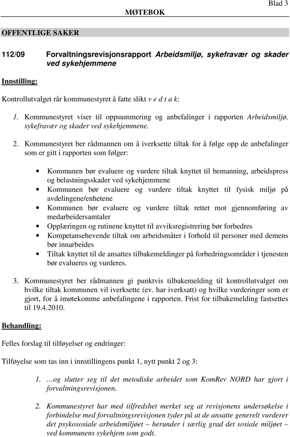 Kommunestyret ber rådmannen om å iverksette tiltak for å følge opp de anbefalinger som er gitt i rapporten som følger: Kommunen bør evaluere og vurdere tiltak knyttet til bemanning, arbeidspress og